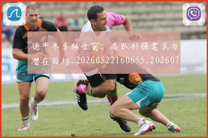 德甲冬季转会窗:各队补强需求与潜在目标_20260522160655_20260722161002