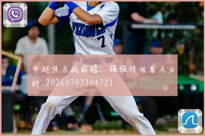 中超焦点战前瞻:强强对话看点分析_20260703204721