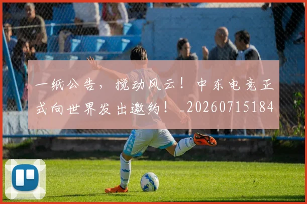 一纸公告,搅动风云!中东电竞正式向世界发出邀约!_20260715184422
