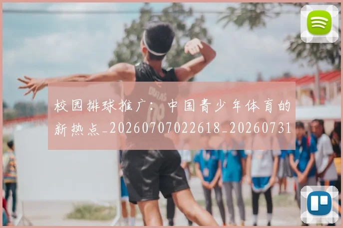 校园排球推广:中国青少年体育的新热点_20260707022618_20260731175855