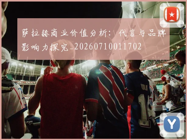 萨拉赫商业价值分析：代言与品牌影响力探究_20260710011702